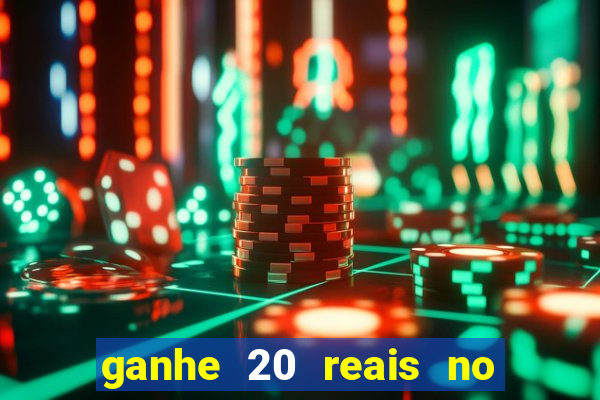 ganhe 20 reais no cadastro bet